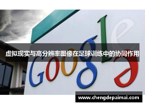 虚拟现实与高分辨率图像在足球训练中的协同作用